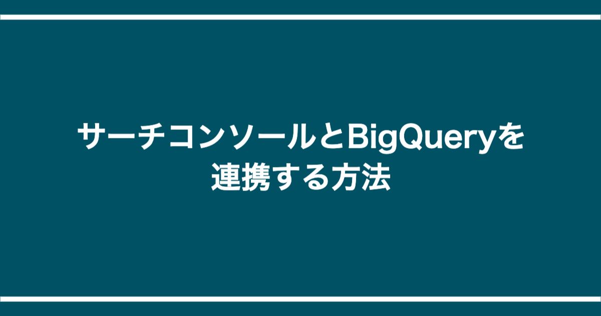 サーチコンソールとBigQueryを連携する方法